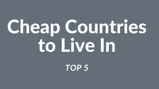 Live Like Royalty on a Budget: The Top 5 Countries with the Lowest Cost of Living